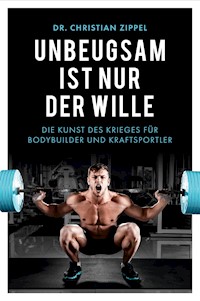 Unbeugsam ist nur der Wille - Dr. Christian Zippel - E-Book