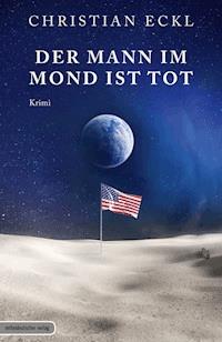 Der Mann im Mond ist tot - Christian Eckl - E-Book