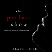 The Perfect Show (A Jessie Hunt Psychological Suspense Thriller—Book Thirty-Three) - Blake Pierce - Hörbuch