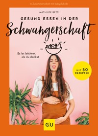 Gesund essen in der Schwangerschaft  - Mathilde Betti - E-Book