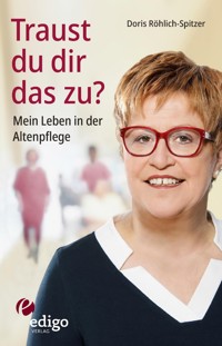 Traust du dir das zu? Mein Leben in der Altenpflege. Eine ungewöhnliche Biographie. Mit Infokästen zu Ausbildung, Pflegeversicherung, Hintergründen. - Doris Röhlich-Spitzer - E-Book