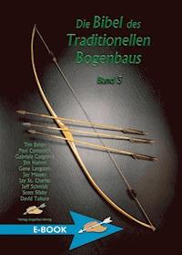 Die Bibel des traditionellen Bogenbaus / Die Bibel des traditionellen Bogenbaus, Band 3 - Tim Baker - E-Book