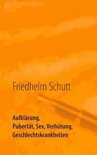 Aufklärung, Pubertät, Sex, Verhütung, Krankheiten - Friedhelm Schutt - E-Book