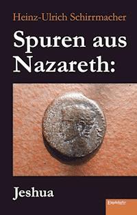 Spuren aus Nazareth: Jeshua - Heinz-Ullrich Schirrmacher - E-Book