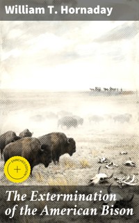 The Extermination of the American Bison - William T. Hornaday - E-Book