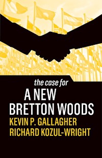 The Case for a New Bretton Woods - Kevin P. Gallagher - E-Book