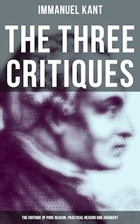 The Three Critiques: The Critique of Pure Reason, Practical Reason and Judgment - Immanuel Kant - E-Book