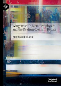 Wittgenstein’s Metametaphysics and the Realism-Idealism Debate - Marius Bartmann - E-Book