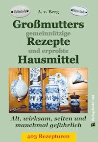 Großmutters gemeinnützige Rezepte und erprobte Hausmittel - A.V. Berg - E-Book