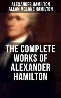 THE COMPLETE WORKS OF ALEXANDER HAMILTON - Alexander Hamilton - E-Book