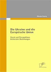 Die Ukraine und die Europäische Union: Stand und Perspektiven bilateraler Beziehungen - Oksana Czarny - E-Book