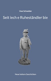 Seit iech e Ruheständler bie - Uwe Schneider - E-Book