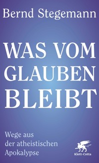 Was vom Glauben bleibt - Bernd Stegemann - E-Book