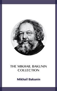 The Mikhail Bakunin Collection - Mikhail Bakunin - E-Book