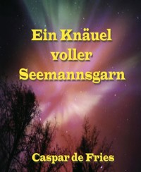 Ein Knäuel voller Seemannsgarn - Caspar de FRies - E-Book