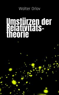 Umstürzen der Relativitätstheorie - Walter Orlov - E-Book