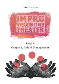Improvisationstheater. Gruppen, Geld und Management - Dan Richter - E-Book