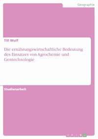 Die ernährungswirtschaftliche Bedeutung des Einsatzes von Agrochemie und Gentechnologie - Till Wulf - kostenlos E-Book
