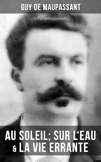 Guy de Maupassant: Au soleil; Sur l'eau & La vie errante - Guy de Maupassant - E-Book