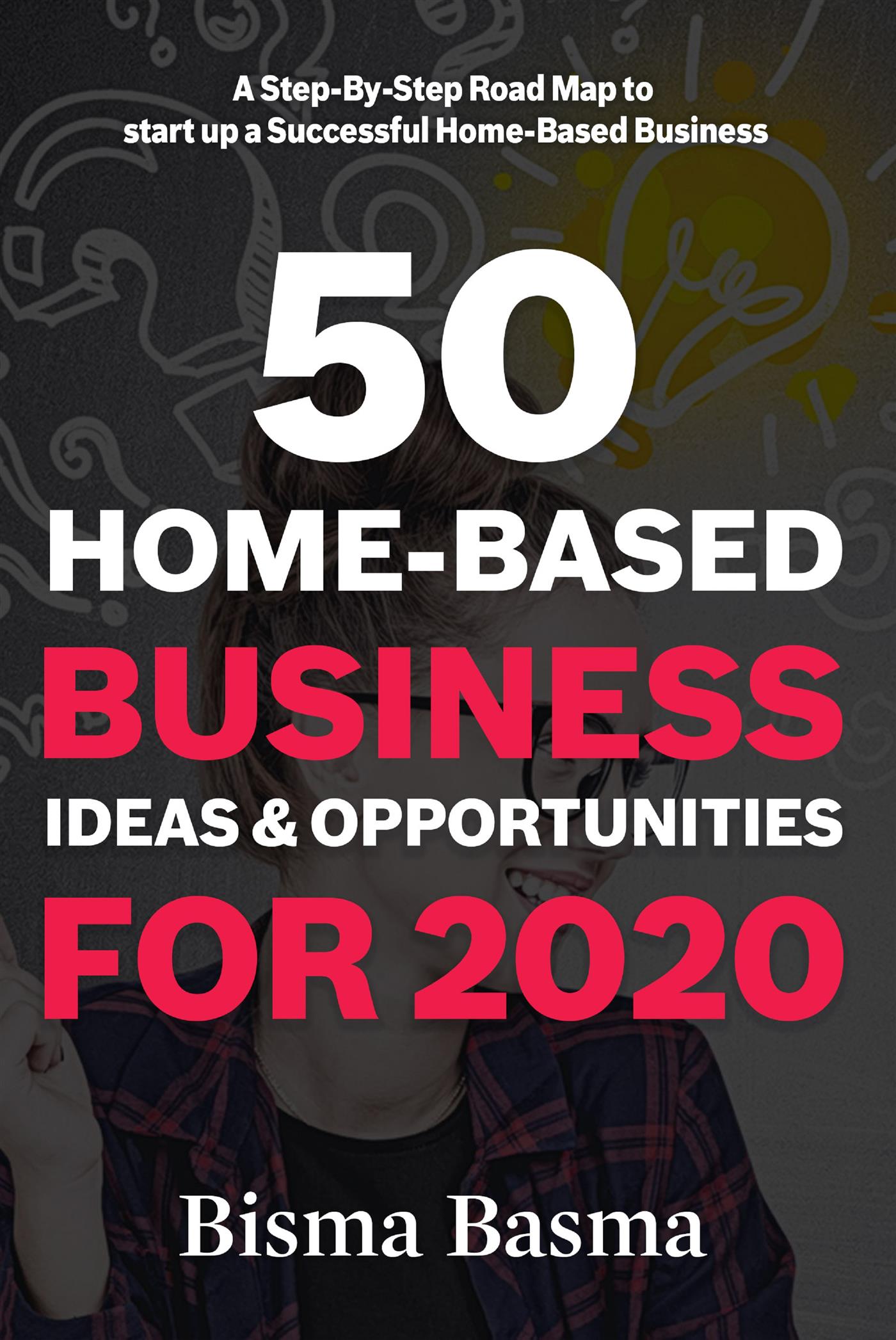 50 Home-Based Business Ideas and Opportunities for 2020 - Bisma Basma - E-Book