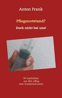 Pflegenotstand? Doch nicht bei uns! - Anton Frank - E-Book