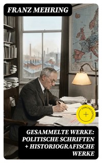 Gesammelte Werke: Politische Schriften + Historiografische Werke - Franz Mehring - E-Book