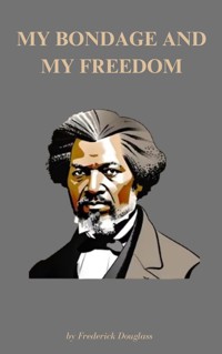 My Bondage and My Freedom - Frederick Douglass - E-Book