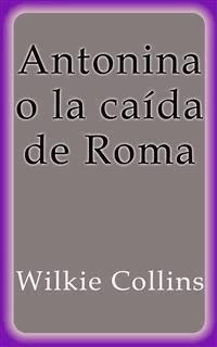 Antonina o la caída de Roma - Wilkie Collins - E-Book