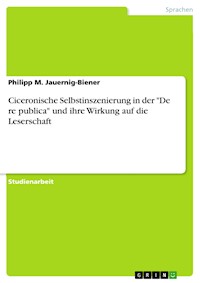 Ciceronische Selbstinszenierung in der "De re publica" und ihre Wirkung auf die Leserschaft - Philipp M. Jauernig-Biener - E-Book