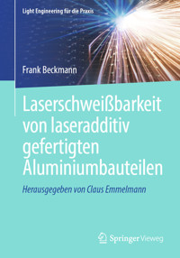 Laserschweißbarkeit von laseradditiv gefertigten Aluminiumbauteilen - Frank Beckmann - E-Book