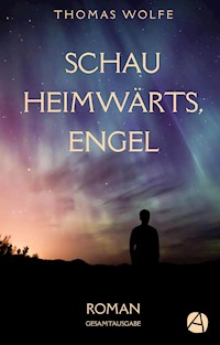 Schau heimwärts, Engel. Gesamtausgabe - Thomas Wolfe - E-Book