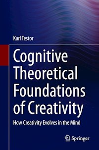 Cognitive Theoretical Foundations of Creativity - Karl Testor - E-Book