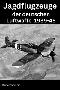Jagdflugzeuge der deutschen Luftwaffe 1939 - 45 - Rainer Smolcic - E-Book