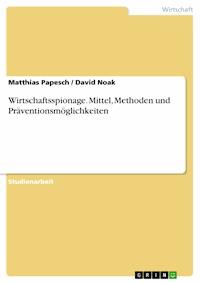 Wirtschaftsspionage. Mittel, Methoden und Präventionsmöglichkeiten - Matthias Papesch - kostenlos E-Book