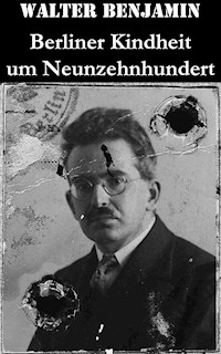 Berliner Kindheit um Neunzehnhundert - Walter Benjamin - E-Book