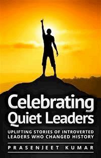 Celebrating Quiet Leaders: Uplifting Stories of Introverted Leaders Who Changed History - Prasenjeet Kumar - E-Book