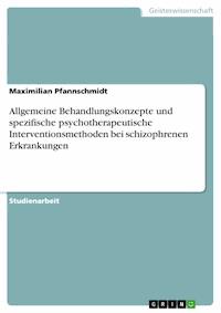 Allgemeine Behandlungskonzepte und spezifische psychotherapeutische Interventionsmethoden bei schizophrenen Erkrankungen - Maximilian Pfannschmidt - E-Book
