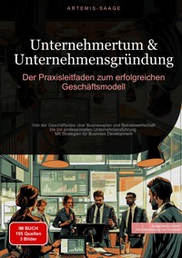 Unternehmertum & Unternehmensgründung: Der Praxisleitfaden zum erfolgreichen Geschäftsmodell - Artemis Saage - E-Book