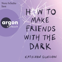 How to Make Friends with the Dark (Ungekürzte Lesung) - Kathleen Glasgow - Hörbuch