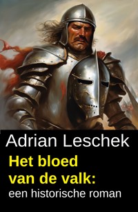 Het bloed van de valk: een historische roman - Adrian Leschek - kostenlos E-Book