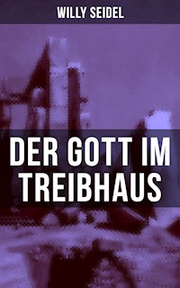 Der Gott im Treibhaus - Willy Seidel - E-Book