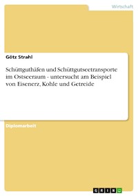 Schüttguthäfen und Schüttgutseetransporte im Ostseeraum - untersucht am Beispiel von Eisenerz, Kohle und Getreide - Götz Strahl - E-Book