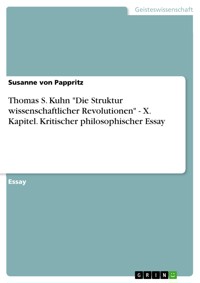 Thomas  S. Kuhn "Die Struktur wissenschaftlicher Revolutionen" - X. Kapitel. Kritischer philosophischer Essay - Susanne von Pappritz - E-Book