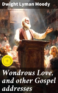 Wondrous Love, and other Gospel addresses - Dwight Lyman Moody - E-Book