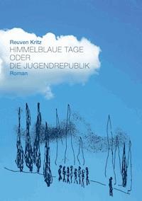 Himmelblaue Tage oder die Jugendrepublik - Reuven Kritz - E-Book