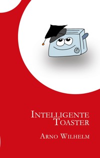 Intelligente Toaster - Arno Wilhelm - E-Book