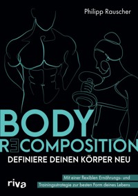 Body Recomposition – definiere deinen Körper neu - Philipp Rauscher - E-Book