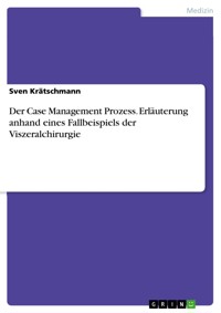 Der Case Management Prozess. Erläuterung anhand eines Fallbeispiels der Viszeralchirurgie - Sven Krätschmann - E-Book