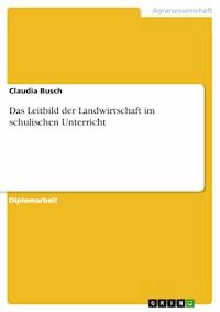Das Leitbild der Landwirtschaft im schulischen Unterricht - Claudia Busch - E-Book