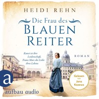 Die Frau des Blauen Reiter - Kunst ist ihre Leidenschaft, Franz Marc die Liebe ihres Lebens - Außergewöhnliche Frauen zwischen Aufbruch und Liebe, Band 10 (Ungekürzt) - Heidi Rehn - Hörbuch
